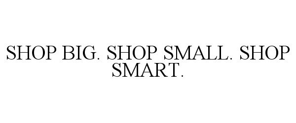  SHOP BIG. SHOP SMALL. SHOP SMART.