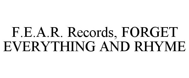 Trademark Logo F.E.A.R. RECORDS, FORGET EVERYTHING AND RHYME