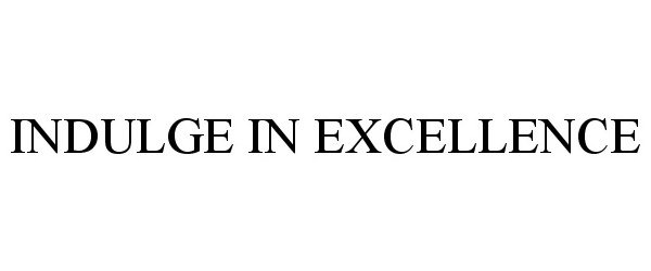  INDULGE IN EXCELLENCE