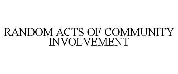 Trademark Logo RANDOM ACTS OF COMMUNITY INVOLVEMENT