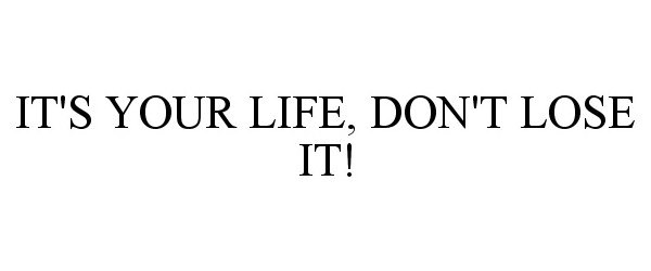  IT'S YOUR LIFE, DON'T LOSE IT!
