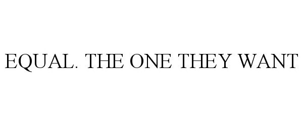 Trademark Logo EQUAL. THE ONE THEY WANT