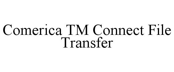  COMERICA TM CONNECT FILE TRANSFER