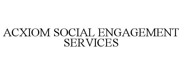 Trademark Logo ACXIOM SOCIAL ENGAGEMENT SERVICES