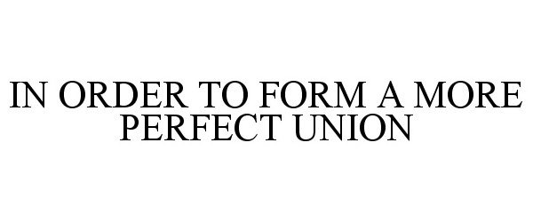  IN ORDER TO FORM A MORE PERFECT UNION