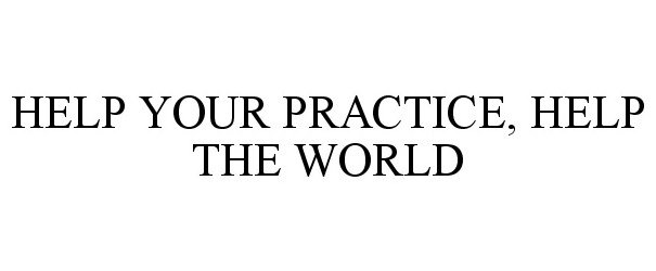  HELP YOUR PRACTICE, HELP THE WORLD