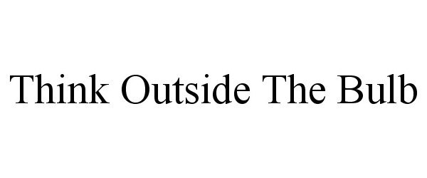 Trademark Logo THINK OUTSIDE THE BULB