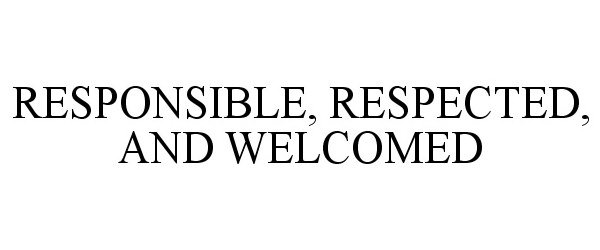  RESPONSIBLE, RESPECTED, AND WELCOMED
