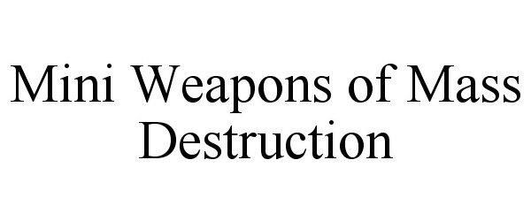  MINI WEAPONS OF MASS DESTRUCTION