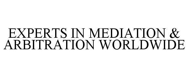 Trademark Logo EXPERTS IN MEDIATION &amp; ARBITRATION WORLDWIDE
