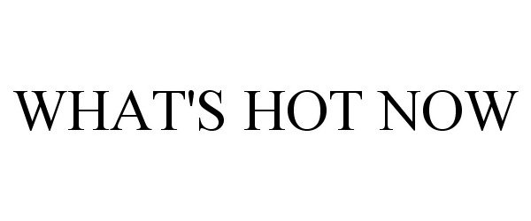  WHAT'S HOT NOW