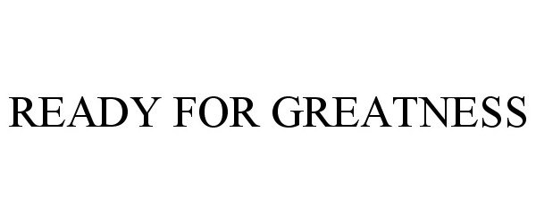 Trademark Logo READY FOR GREATNESS