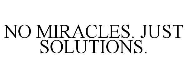  NO MIRACLES. JUST SOLUTIONS.