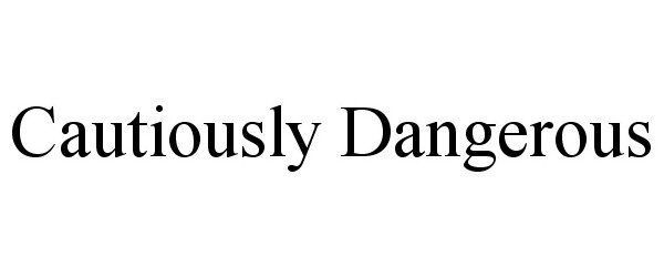 Trademark Logo CAUTIOUSLY DANGEROUS