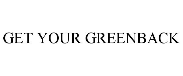 Trademark Logo GET YOUR GREENBACK