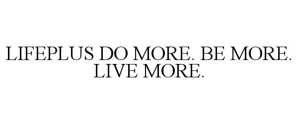 Trademark Logo LIFEPLUS DO MORE. BE MORE. LIVE MORE.