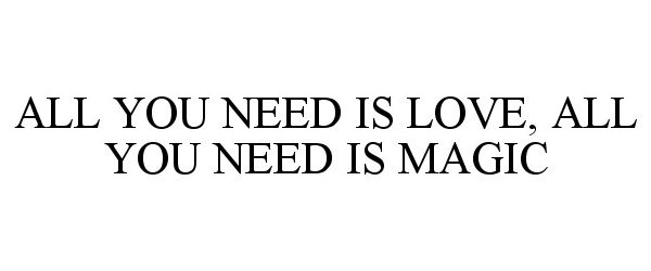  ALL YOU NEED IS LOVE, ALL YOU NEED IS MAGIC