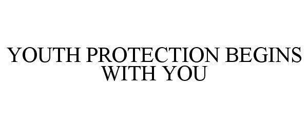  YOUTH PROTECTION BEGINS WITH YOU