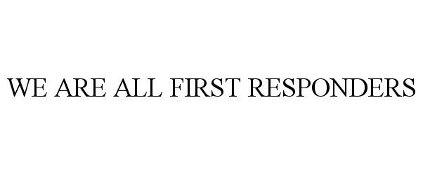  WE ARE ALL FIRST RESPONDERS