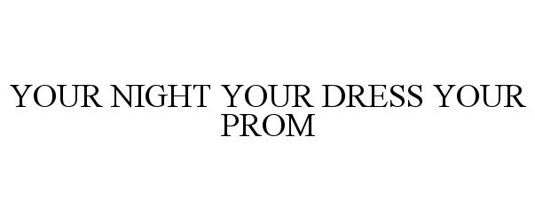  YOUR NIGHT YOUR DRESS YOUR PROM