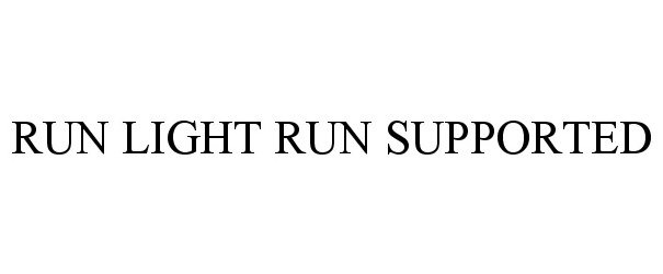 Trademark Logo RUN LIGHT RUN SUPPORTED