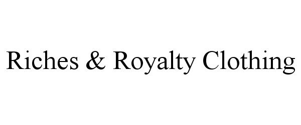 Trademark Logo RICHES &amp; ROYALTY CLOTHING