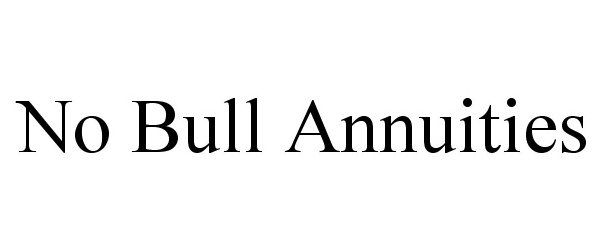 Trademark Logo NO BULL ANNUITIES