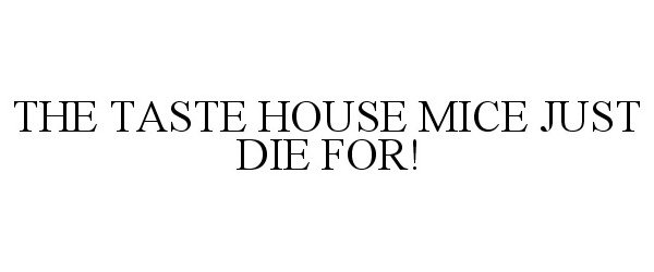  THE TASTE HOUSE MICE JUST DIE FOR!
