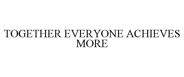 Trademark Logo TOGETHER EVERYONE ACHIEVES MORE