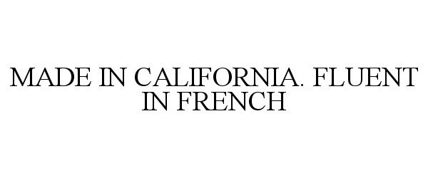 Trademark Logo MADE IN CALIFORNIA. FLUENT IN FRENCH