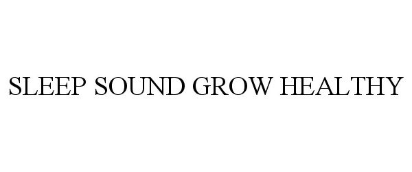 Trademark Logo SLEEP SOUND GROW HEALTHY