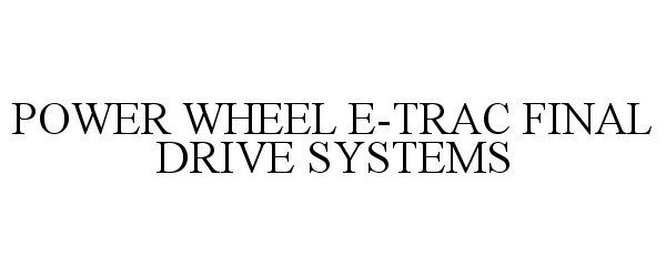 Trademark Logo POWER WHEEL E-TRAC FINAL DRIVE SYSTEMS