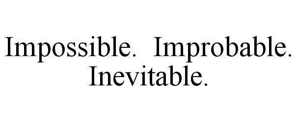  IMPOSSIBLE. IMPROBABLE. INEVITABLE.