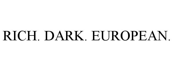 Trademark Logo RICH. DARK. EUROPEAN.