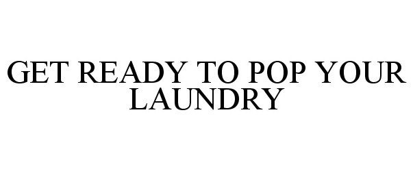  GET READY TO POP YOUR LAUNDRY