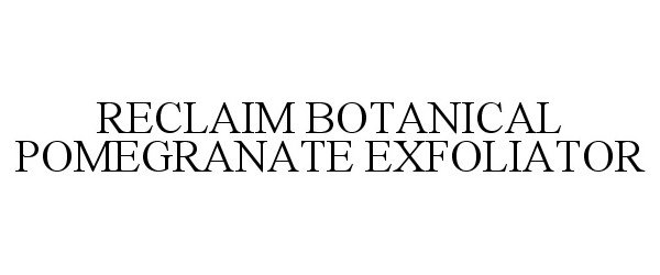 Trademark Logo RECLAIM BOTANICAL POMEGRANATE EXFOLIATOR