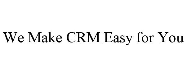 Trademark Logo WE MAKE CRM EASY FOR YOU