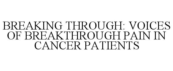  BREAKING THROUGH: VOICES OF BREAKTHROUGH PAIN IN CANCER PATIENTS