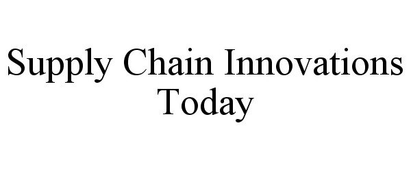  SUPPLY CHAIN INNOVATIONS TODAY