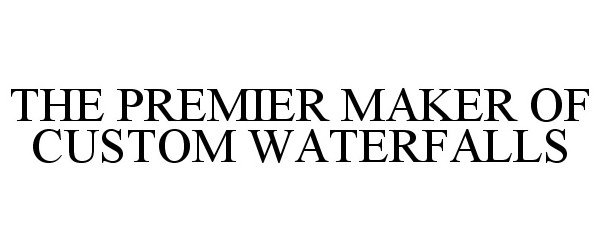  THE PREMIER MAKER OF CUSTOM WATERFALLS