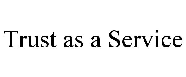 Trademark Logo TRUST AS A SERVICE