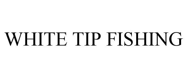 Trademark Logo WHITE TIP FISHING