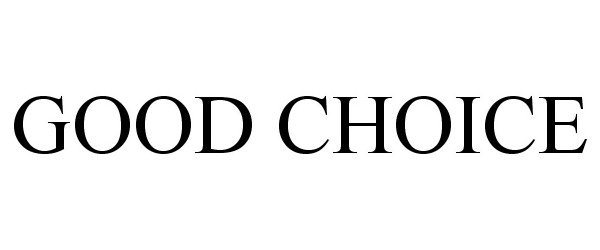 Trademark Logo GOOD CHOICE