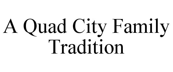 Trademark Logo A QUAD CITY FAMILY TRADITION