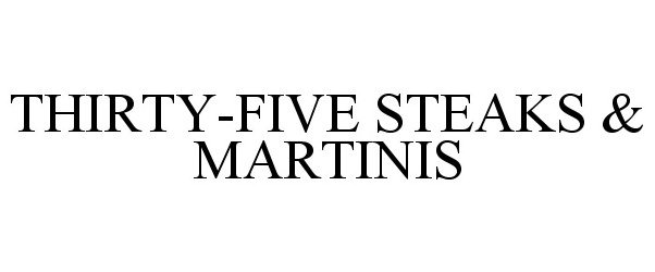 Trademark Logo THIRTY-FIVE STEAKS &amp; MARTINIS