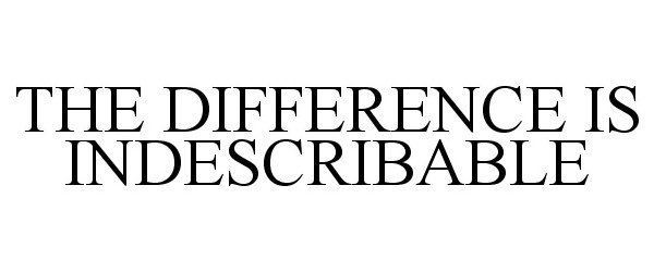 Trademark Logo THE DIFFERENCE IS INDESCRIBABLE