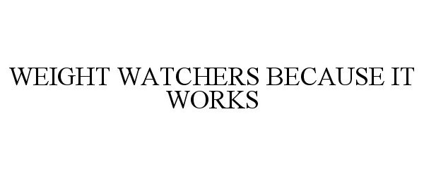 Trademark Logo WEIGHT WATCHERS BECAUSE IT WORKS