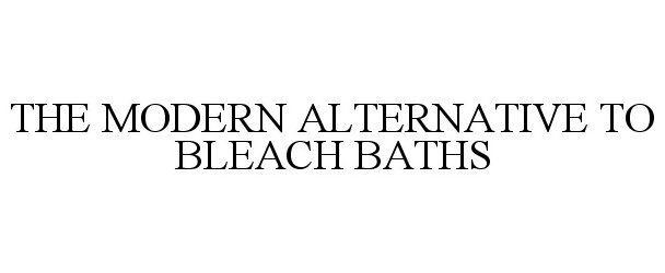 Trademark Logo THE MODERN ALTERNATIVE TO BLEACH BATHS