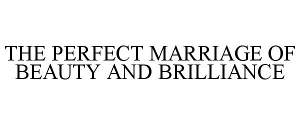 Trademark Logo THE PERFECT MARRIAGE OF BEAUTY AND BRILLIANCE