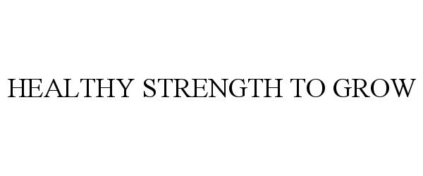  HEALTHY STRENGTH TO GROW